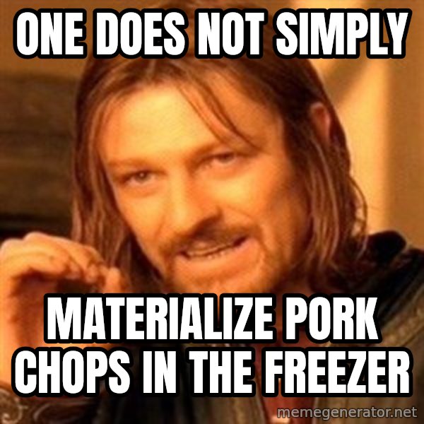 One Does Not Simply meme: One does not simply / Materialize pork chops in the freezer
