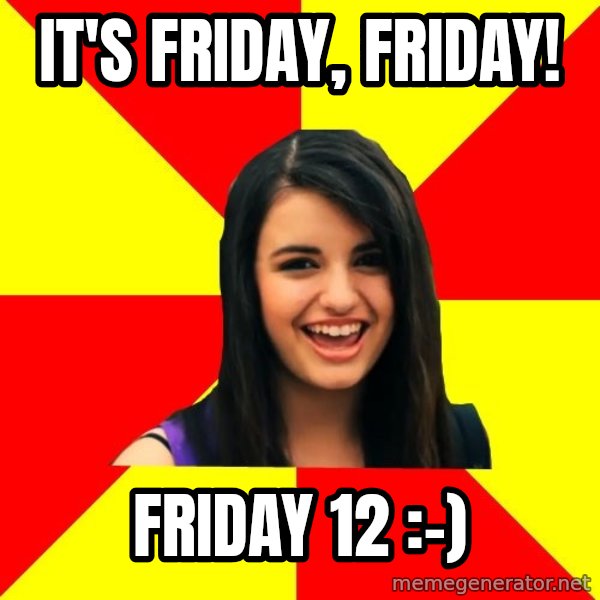 Rebecca Black Meme meme: It's friday, friday! / Friday 12 :-)