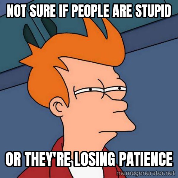 Futurama Fry meme: not sure if people are stupid / or they're losing patience
