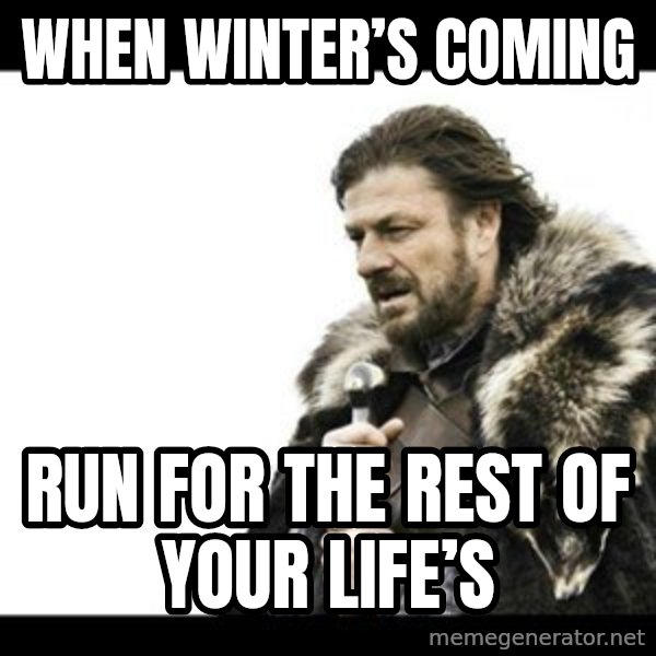 Winter is Coming meme: When winter’s coming / Run for the rest of your life’s