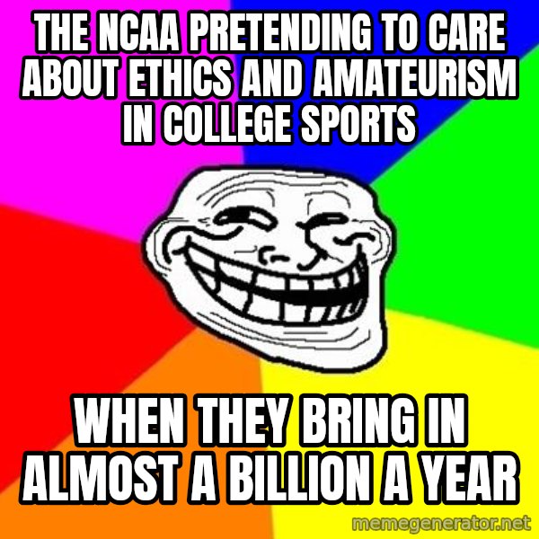 Trollface meme: The NCAA Pretending to care about ethics and amateurism in college sports / When they bring in almost a billion a year