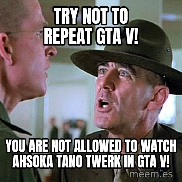 Full Metal Jacket Sgt meme: Try Not To Repeat GTA V! / You Are Not Allowed To Watch Ahsoka Tano Twerk in GTA V!