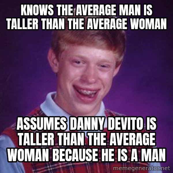 Bad Luck Brian meme: Knows the average man is taller than the average woman / Assumes Danny devito is taller than the average woman because he is a man