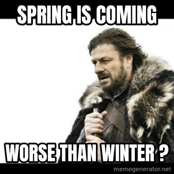 Winter is Coming meme: Spring is coming / worse than winter ?