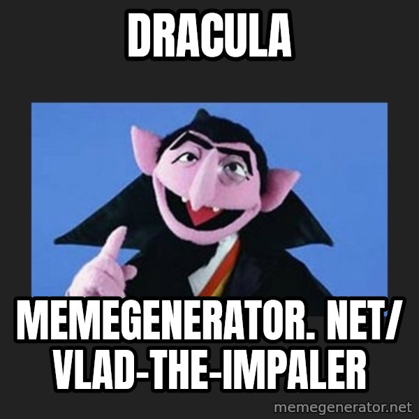 The Count from Sesame Street meme: Dracula / memegenerator. net/ Vlad-The-Impaler