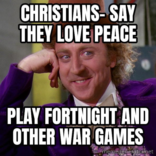 Willy Wonka meme: Christians- say they love peace / Play fortnight and other war games