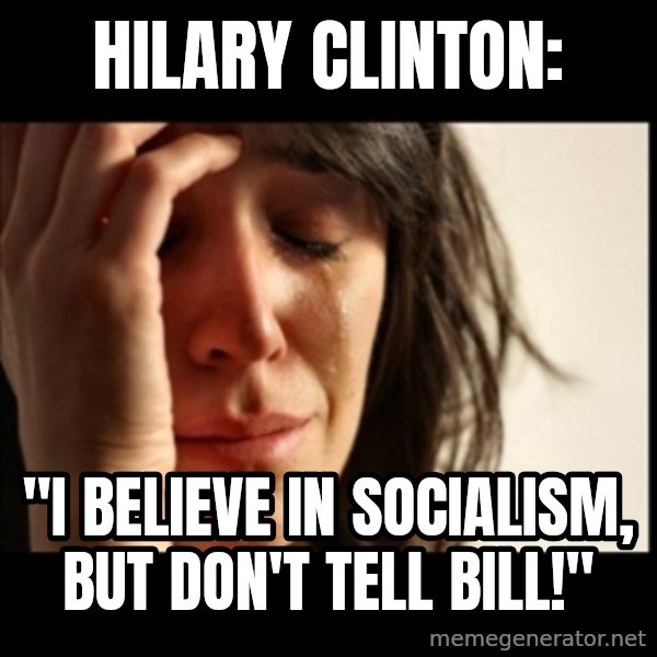 First World Problems meme: Hilary Clinton: / "I believe in socialism, but don't tell bill!"