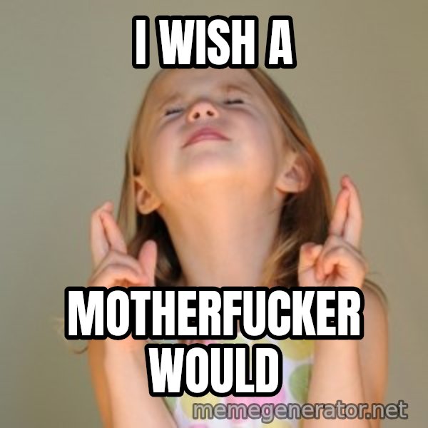 Fingers Crossed meme: I WISH A / MOTHERFUCKER WOULD