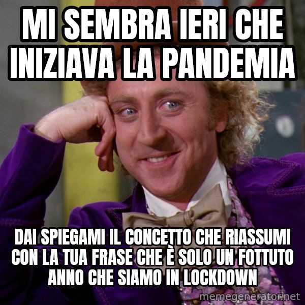 Willy Wonka meme: mi sembra ieri che iniziava la pandemia / dai spiegami il concetto che riassumi con la tua frase che è solo un fottuto anno che siamo in lockdown