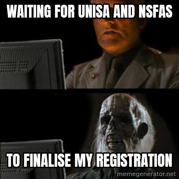 Waiting For meme: Waiting for UNISA and NSFAS / to finalise my Registration