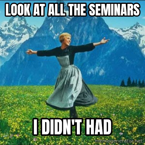 Look at all the things meme: look at all the seminars / i didn't had