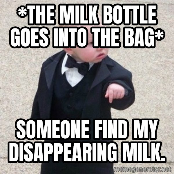 Mafia Baby meme: *The milk bottle goes into the bag* / Someone find my disappearing milk.