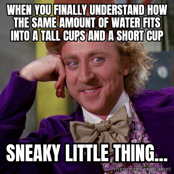 Willy Wonka meme: when you finally understand how the same amount of water fits into a tall cups and a short cup / sneaky little thing...