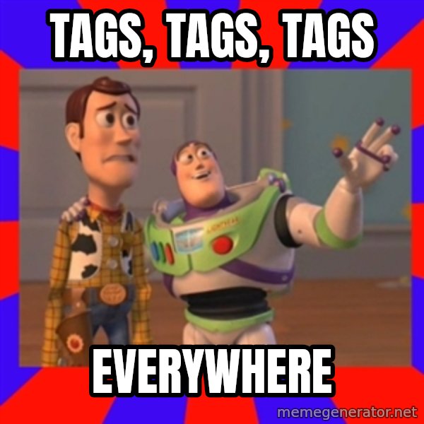 X, X Everywhere  meme: tags, tags, tags / everywhere