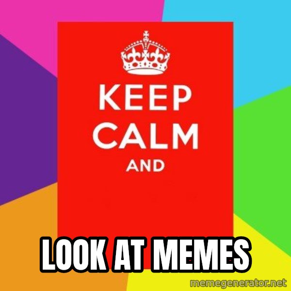 Keep calm and meme: Look at memes