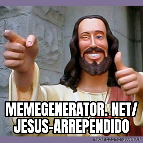buddy jesus meme: memegenerator. net/ Jesus-Arrependido