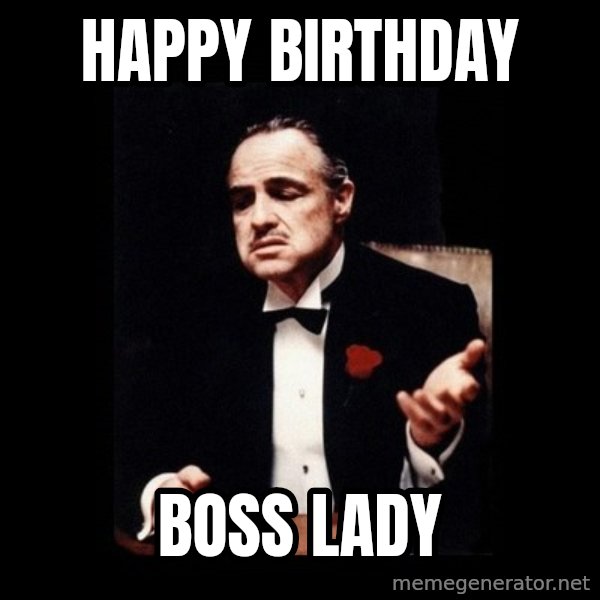 The Godfather meme: Happy birthday / Boss Lady