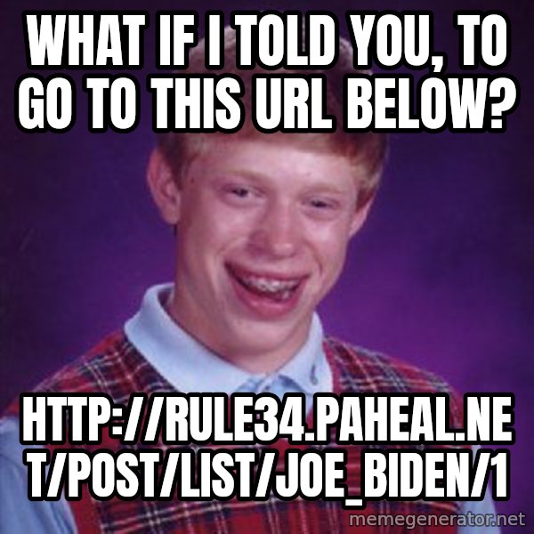 Bad Luck Brian meme: What if I told you, to go to this url below? / http://rule34.paheal.net/post/list/joe_biden/1