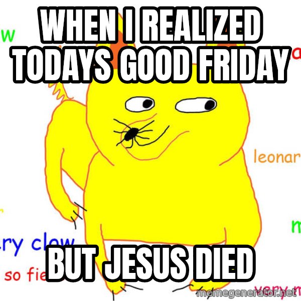 Grumpy Cat  meme: When i realized todays good friday / but Jesus died