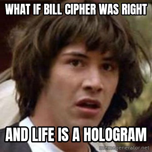 Conspiracy Keanu meme: what if bill cipher was right / and life is a hologram