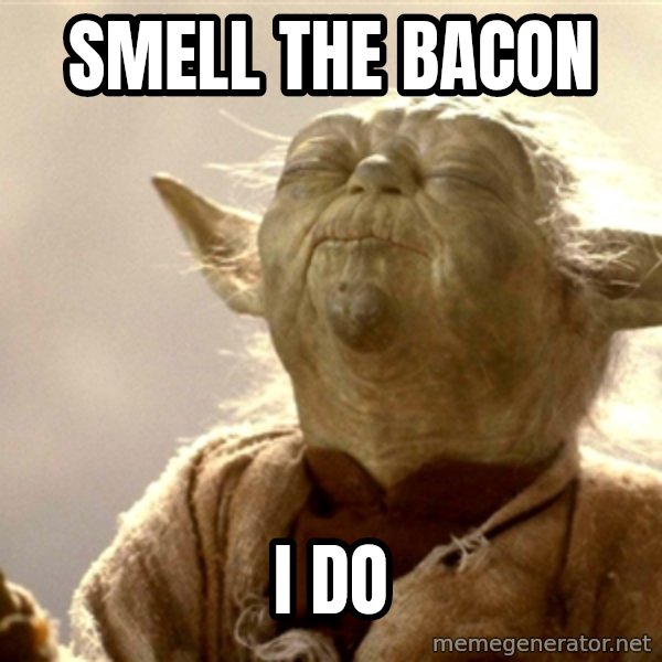 Yoda Sense meme: Smell the bacon / I do