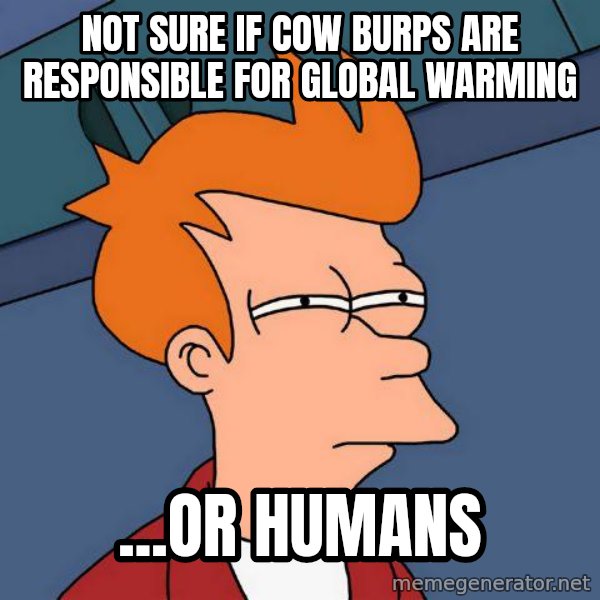 Futurama Fry meme: not sure if cow burps are responsible for global warming / ...or humans