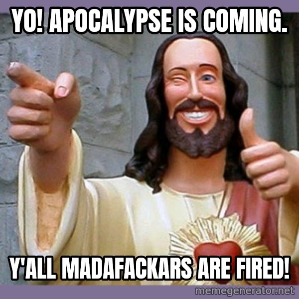 buddy jesus meme: Yo! Apocalypse is coming. / Y'all madafackars are fired!