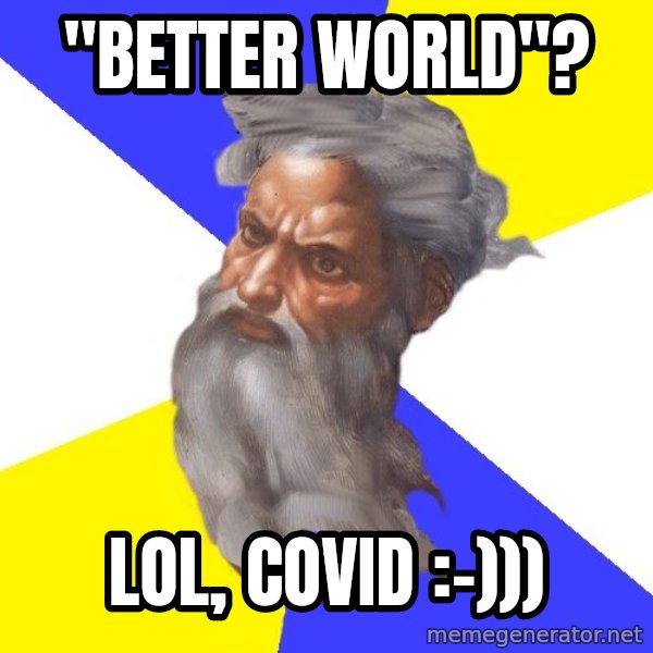 God meme: "better world"? / LOL, Covid :-)))