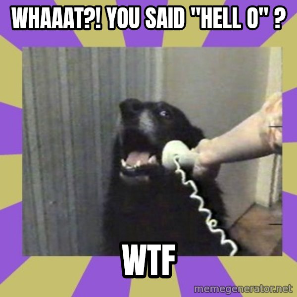 Yes, this is dog! meme: Whaaat?! You said "Hell o" ? / WTF
