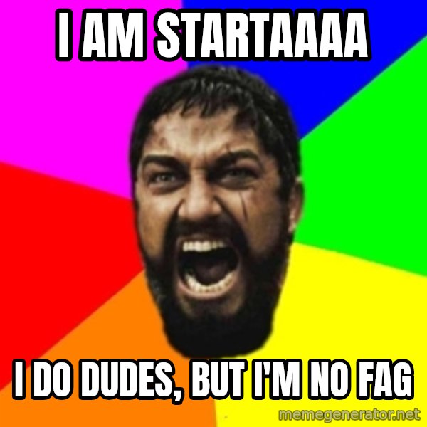 sparta meme: I AM STARTAAAA / I do dudes, but I'm no fag
