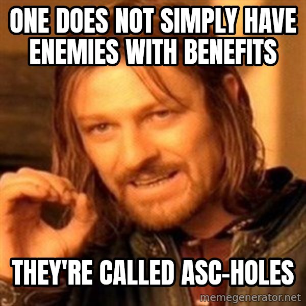 One Does Not Simply meme: One does not simply have enemies with benefits / They're called ASC-holes