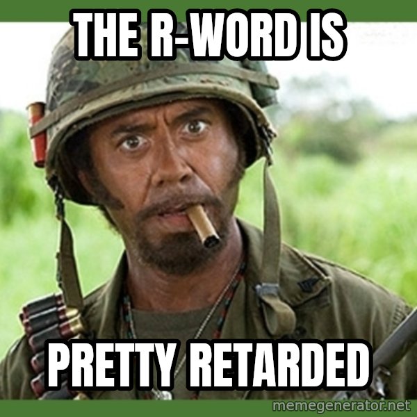 went full retard meme: The r-word is / pretty retarded