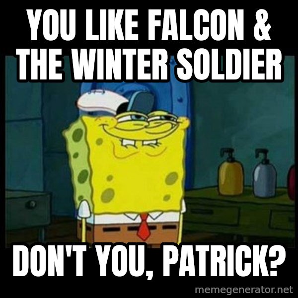 Don't you, Squidward? meme: You like Falcon & the Winter Soldier / Don't you, Patrick?