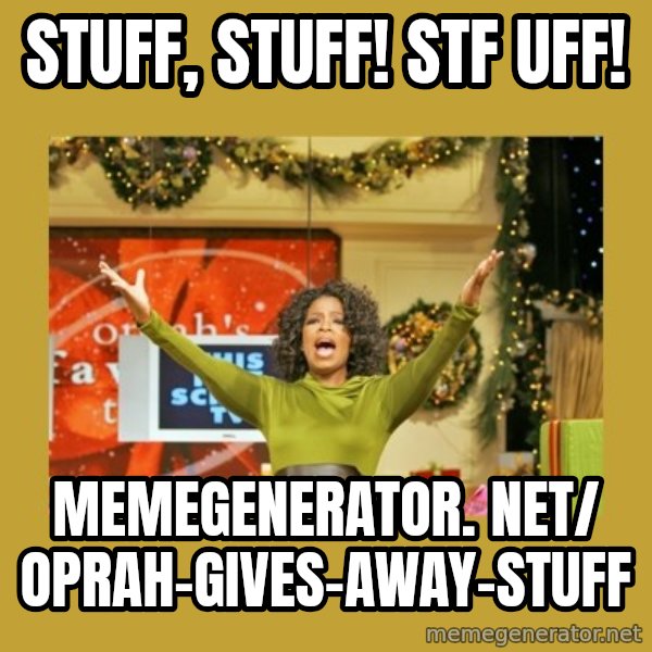 Oprah You get a meme: Stuff, stuff! stf uff! / memegenerator. net/ Oprah-gives-away-stuff