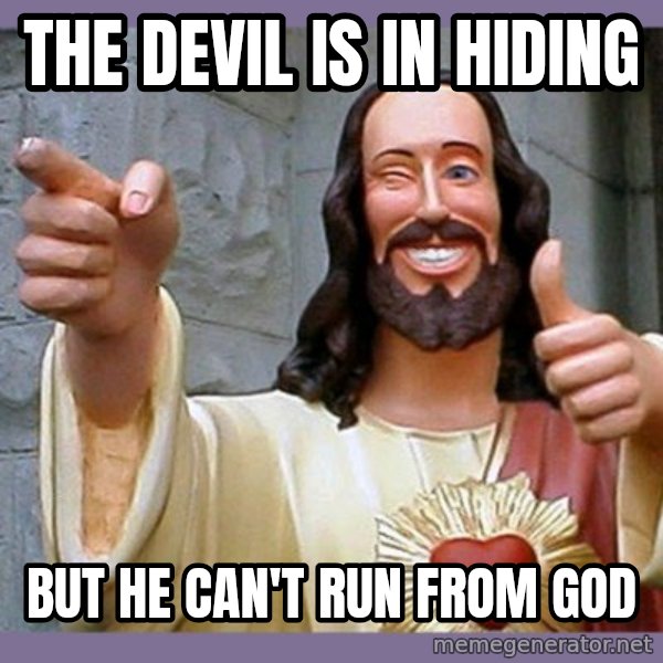 buddy jesus meme: The Devil is in hiding / But he can't run from God