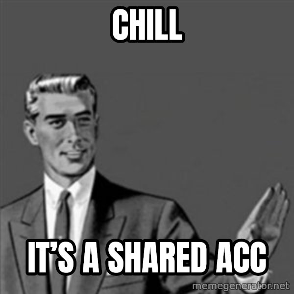 Correction Guy meme: Chill / It’s a shared Acc