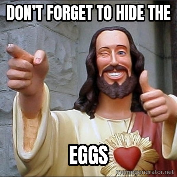 Jesus meme: Don’t forget to hide the / eggs