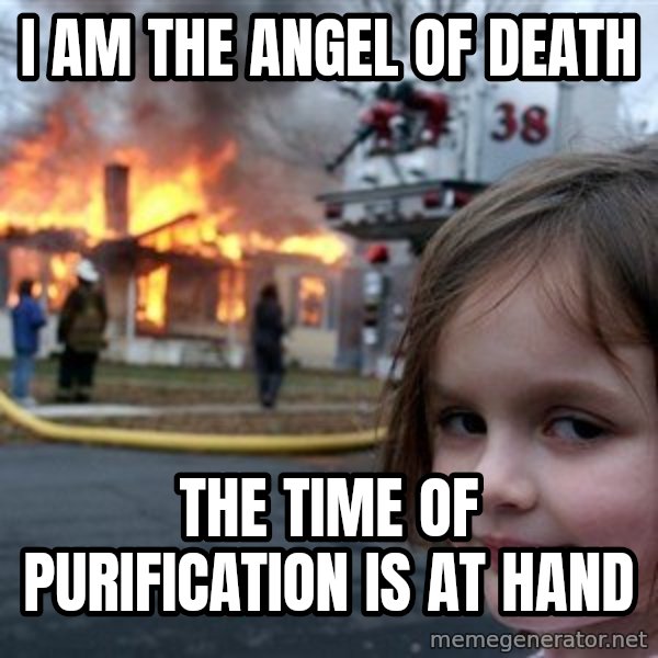 Disaster Girl meme: i am the angel of death / the time of purification is at hand