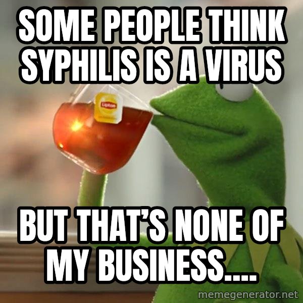 Kermit The Frog Drinking Tea meme: Some people think syphilis is a virus / But that’s none of my business....