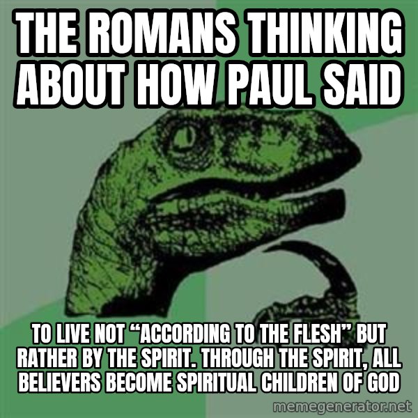 Philosoraptor meme: The romans thinking about how Paul said / To  live not “according to the flesh” but rather by the Spirit. Through the Spirit, all believers become spiritual children of God