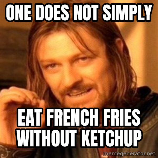 One Does Not Simply meme: ONE DOES NOT SIMPLY / EAT FRENCH FRIES WITHOUT KETCHUP