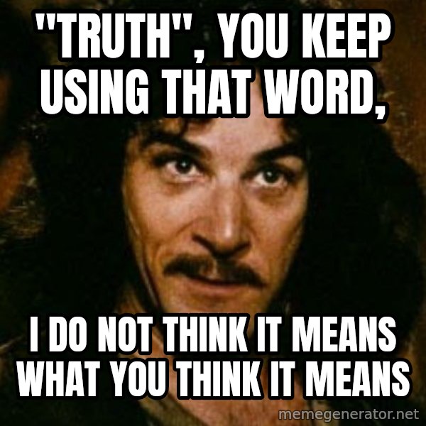 You keep using that word, I don't think it means what you think it means meme: "Truth", You Keep Using That Word, / I Do Not Think It Means What You Think It Means