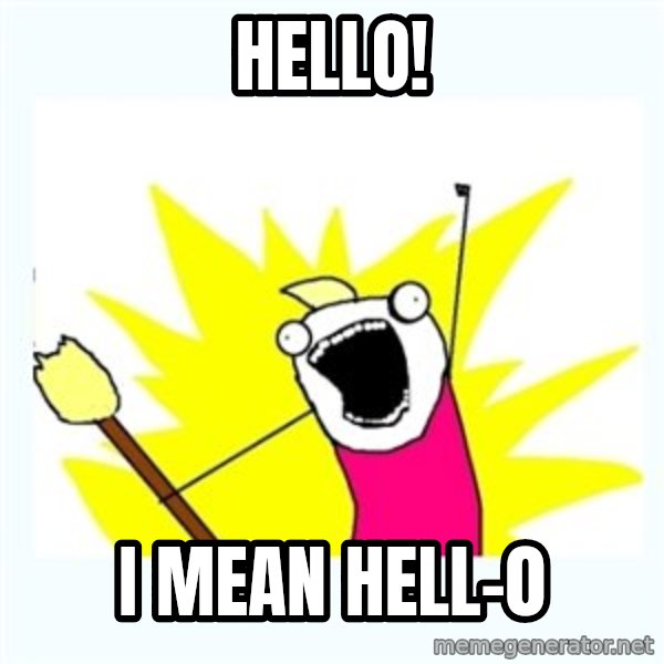 X ALL THE THINGS meme: Hello! / I mean hell-0