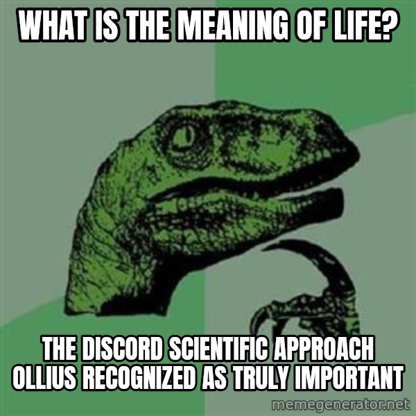 Philosoraptor meme: what is the meaning of life? / the Discord scientific approach Ollius recognized as truly important