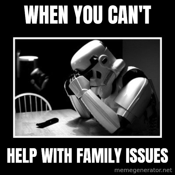 Sad Trooper meme: When you can't / help with family issues
