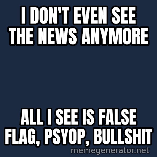 Matrix Cypher meme: I don't even see the news anymore / All I see is false flag, psyop, bullshit