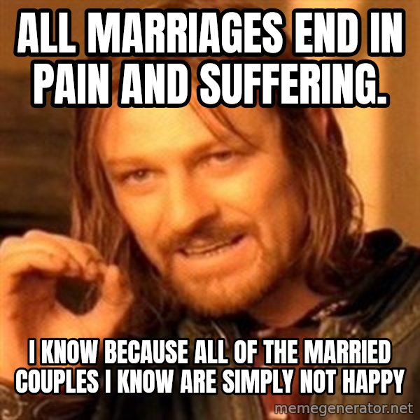 One Does Not Simply meme: All marriages end in pain and suffering. / I know because all of the married couples I know are simply not happy