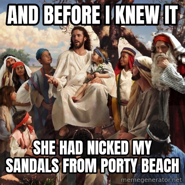 storytime jesus meme: And before I knew it / She had nicked my sandals from Porty beach