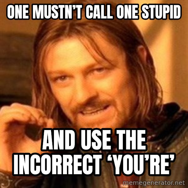 One Does Not Simply meme: One mustn’t call one stupid / And use the incorrect ‘you’re’