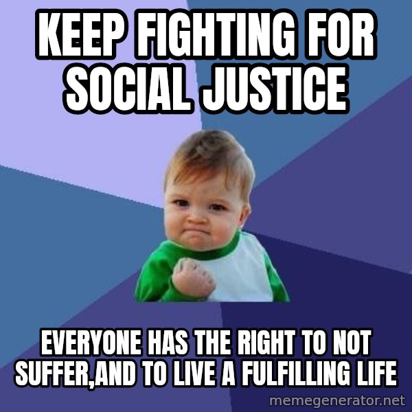 Success Kid meme: Keep fighting for Social justice / Everyone has the right to not suffer,and to live a fulfilling life